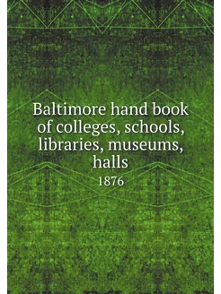 Baltimore hand book of colleges, schools, libraries