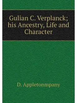 Gulian C. Verplanck his Ancestry, Life and Character