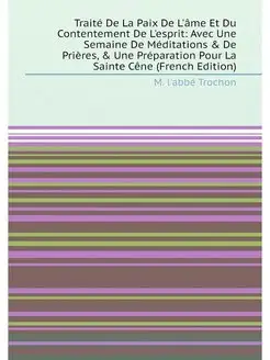 Traité De La Paix De L'âme Et Du Contentement De L'e