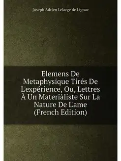 Elemens De Metaphysique Tirés De L'expérience, Ou, L