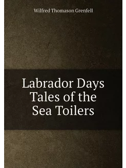 Labrador Days Tales of the Sea Toilers