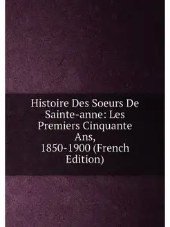 Histoire Des Soeurs De Sainte-anne Les Premiers Cin