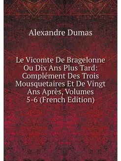 Le Vicomte De Bragelonne Ou Dix Ans P