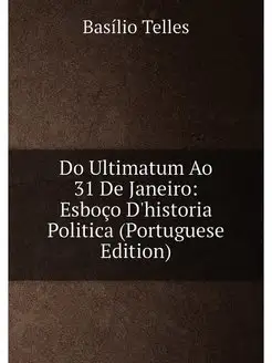 Do Ultimatum Ao 31 De Janeiro Esboço D'historia Pol