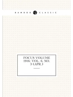 Focus Volume 1916 Vol. 6, No. 3 (Apr.)