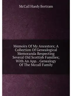 Memoirs Of My Ancestors A Collection Of Genealogica