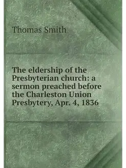 The eldership of the Presbyterian church a sermon p