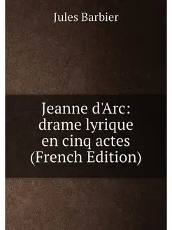 Jeanne d'Arc drame lyrique en cinq actes (French Ed