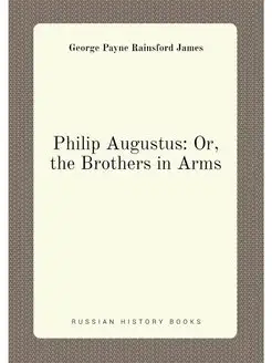 Philip Augustus Or, the Brothers in Arms