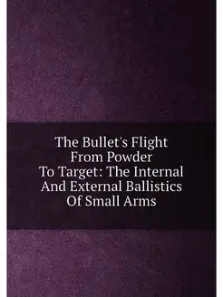 The Bullet's Flight From Powder To Target The Inter