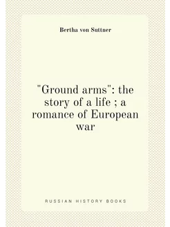 "Ground arms" the story of a life a romance of Eu