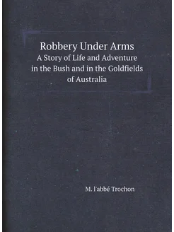 Robbery Under Arms. A Story of Life and Adventure in