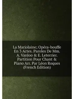 La Marjolaine Opéra-bouffe En 3 Actes. Paroles De M