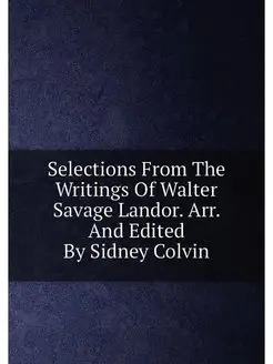 Selections From The Writings Of Walter Savage Landor