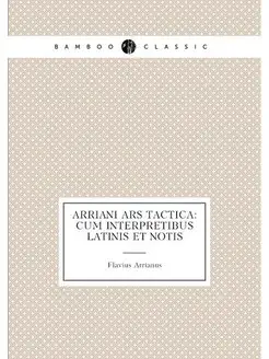 Arriani Ars Tactica Cum Interpretibus Latinis Et Notis