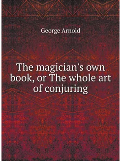 The magician's own book, or The whole