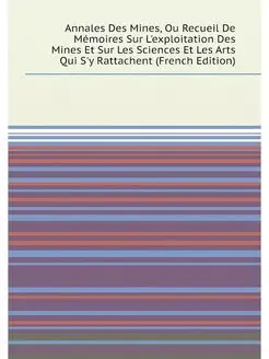 Annales Des Mines, Ou Recueil De Mémoires Sur L'expl