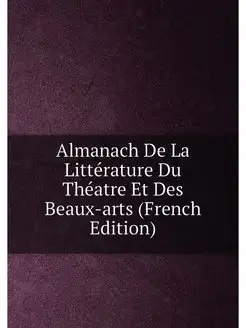 Almanach De La Littérature Du Théatre Et Des Beaux-a