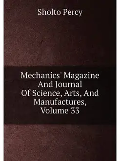 Mechanics' Magazine And Journal Of Science, Arts, An