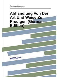 Abhandlung Von Der Art Und Weise Zu Predigen (German