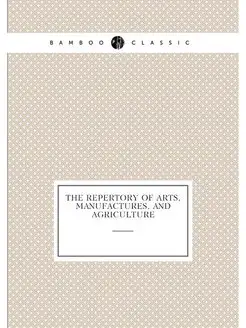 The Repertory Of Arts, Manufactures, And Agriculture