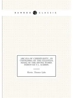 Arcana of Christianity an unfolding of the celestia