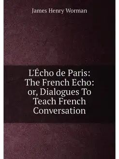 L'Écho de Paris The French Echo or, Dialogues To T