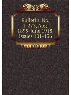 Bulletin. No. 1-273, Aug. 1895-June 1