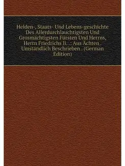 Helden-, Staats- Und Lebens-geschicht