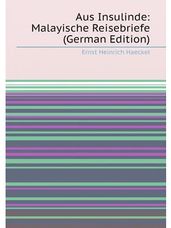 Aus Insulinde Malayische Reisebriefe (German Edition)