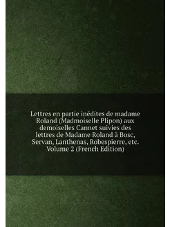 Lettres en partie inédites de madame Roland (Madmois