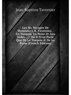 Les Six Voyages De Monsieur J. B. Tav