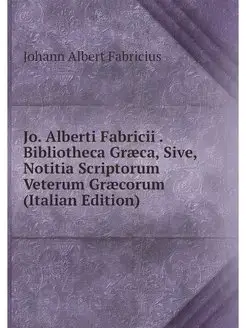 Jo. Alberti Fabricii . Bibliotheca Gr