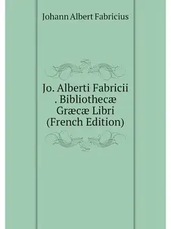 Jo. Alberti Fabricii . Bibliothecae G