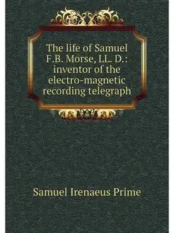 The life of Samuel F.B. Morse, LL. D