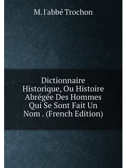 Dictionnaire Historique, Ou Histoire Abrégée Des Hom