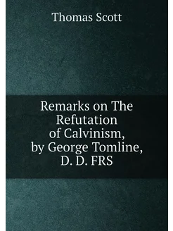 Remarks on The Refutation of Calvinism, by George To