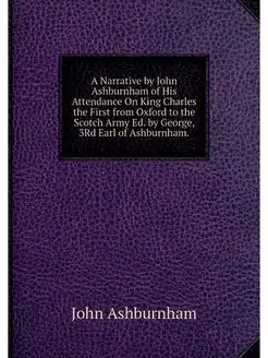 A Narrative by John Ashburnham of His