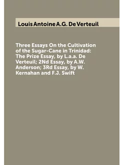 Three Essays On the Cultivation of the Sugar-Cane in