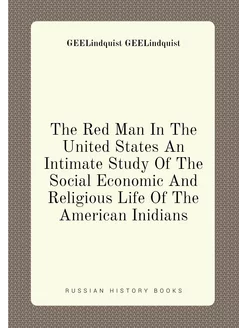 The Red Man In The United States An Intimate Study O