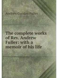 The complete works of Rev. Andrew Ful