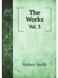 The Works of the Rev. Sydney Smith. Vol. 3