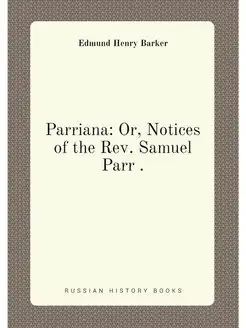 Parriana Or, Notices of the Rev. Sam