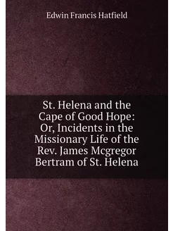 St. Helena and the Cape of Good Hope Or, Incidents