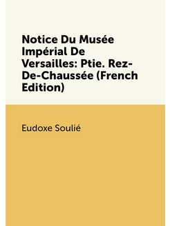 Notice Du Musée Impérial De Versailles Ptie. Rez-De