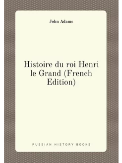 Histoire du roi Henri le Grand (French Edition)