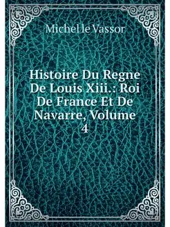 Histoire Du Regne De Louis Xiii. Roi