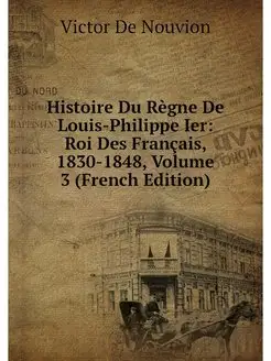 Histoire Du Regne De Louis-Philippe I