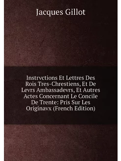 Instrvctions Et Lettres Des Rois Tres-Chrestiens, Et