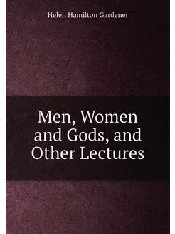 Men, Women and Gods, and Other Lectures